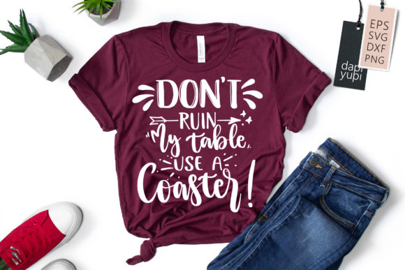 Download Don't Ruin My Table Use a Coaster&nbsp;&nbsp; - Coaster Collection